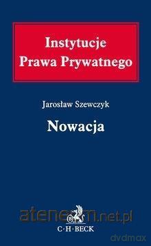 Instytucje Prawa Prywatnego. Nowacja - Jarosław Szewczyk [KSIĄŻKA]