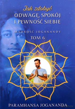 Jak zdobyć odwagę, spokój i pewność siebie - Paramhansa Jogananda [KSIĄŻKA]
