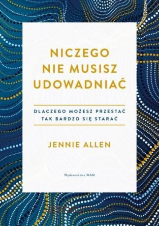 Niczego nie musisz udowadniać - Jennie Allen [KSIĄŻKA]