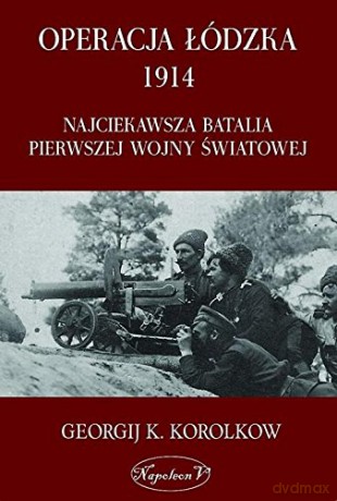 Operacja Łódzka 1914. Najciekawsza batalia - Georgij K. Korolkow [KSIĄŻKA]