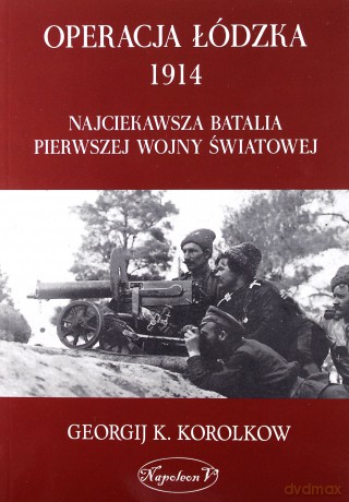 Operacja Łódzka 1914. Najciekawsza batalia - Georgij K. Korolkow [KSIĄŻKA]