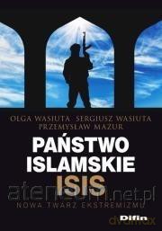 Państwo islamskie ISIS - Przemysław Mazur, Olga Wasiuta, Sergiusz Wasiuta [KSIĄŻKA]