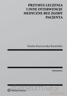Przymus leczenia i inne interwencje medyczne - Natalia Karczewska-Kamińska [KSIĄŻKA]