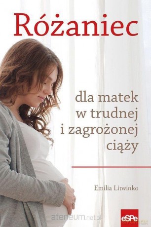 Różaniec dla matek w trudnej i zagrożonej ciąży - Emilia Litwinko [KSIĄŻKA]
