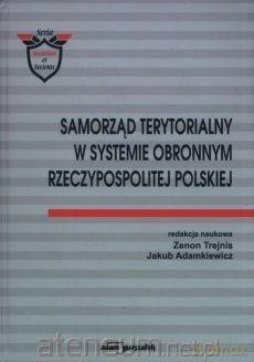 Samorząd terytorialny w systemie obronnym... - Jakub Adamkiewicz, Zenon Trejnis [KSIĄŻKA]