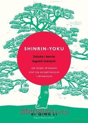 Shinrin-yoku. Sztuka i teoria kąpieli leśnych [KSIĄŻKA]
