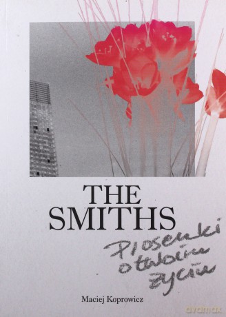 The Smiths. Piosenki o twoim życiu - Maciej Koprowicz [KSIĄŻKA]
