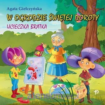 W ogrodzie świętej Doroty. Ucieczka Bratka - Agata Giełczyńska [KSIĄŻKA]