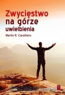Zwycięstwo na górze uwielbienia - Merlin R. Carothers [KSIĄŻKA]