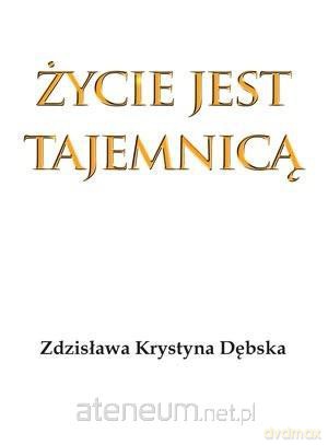 Życie jest tajemnicą - Zdzisława Krystyna Dębska [KSIĄŻKA]