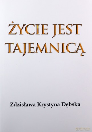Życie jest tajemnicą - Zdzisława Krystyna Dębska [KSIĄŻKA]