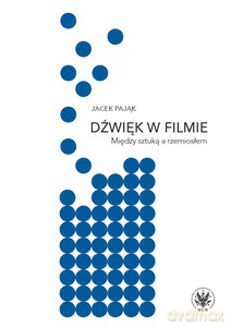 Dźwięk w filmie. Między sztuką a rzemiosłem - Jacek Pająk [KSIĄŻKA]