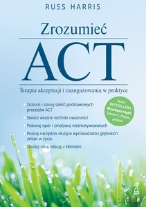 Zrozumieć ACT. Terapia akceptacji i zaangażowania w praktyce - Russ Harris [KSIĄŻKA]