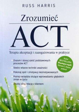 Zrozumieć ACT. Terapia akceptacji i zaangażowania w praktyce - Russ Harris [KSIĄŻKA]