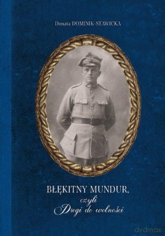 Błękitny mundur czyli drogi do wolności - Donata Dominik-Stawicka [KSIĄŻKA]
