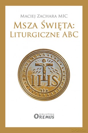 Msza święta. Liturgiczne ABC - Maciej Zachara [KSIĄŻKA]