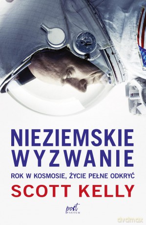 Nieziemskie wyzwanie. Rok w kosmosie. Życie pełne odkryć - Scott Kelly [KSIĄŻKA]