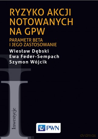 Ryzyko akcji notowanych na GPW. Parametr beta i jego zastosowanie - Wiesław Dębski [KSIĄŻKA]