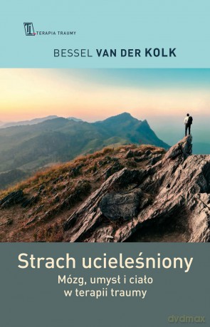 Strach ucieleśniony. Mózg, umysł i ciało w terapii traumy - Bessel Van Der Kolk [KSIĄŻKA]