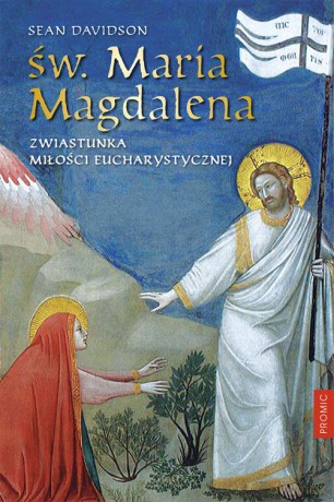 Św Maria Magdalena zwiastunka miłości eucharystycznej - Sean Davidson [KSIĄŻKA]