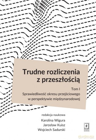 Trudne rozliczenia z przeszłością (Tom 1) Sprawiedliwość okresu przejściowego w perspektywie międzynarodowej [KSIĄŻKA]