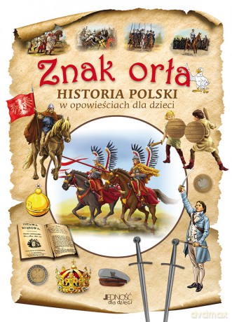 Znak Orła. Historia Polski w opowieściach dla dzieci - Dorota Skwark [KSIĄŻKA]