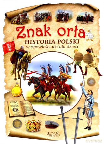 Znak Orła. Historia Polski w opowieściach dla dzieci - Dorota Skwark [KSIĄŻKA]