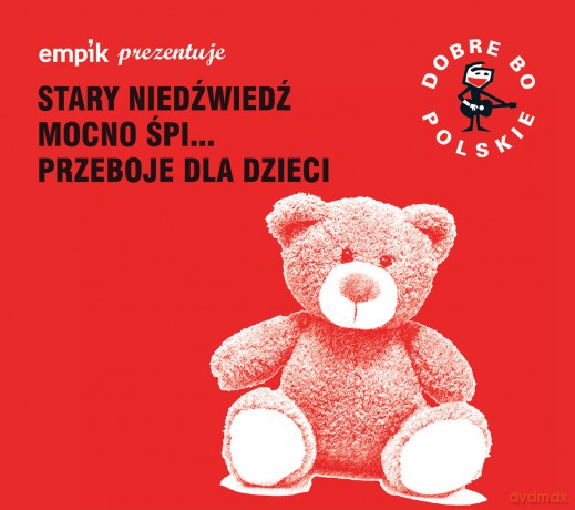 Dobre Bo Polskie - Stary Niedźwiedź Mocno Śpi - Przeboje Dla Dzieci [CD]