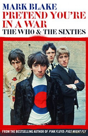 The Who: Pretend Youre In A War. The Who And The Sixties [KSIĄŻKA]
