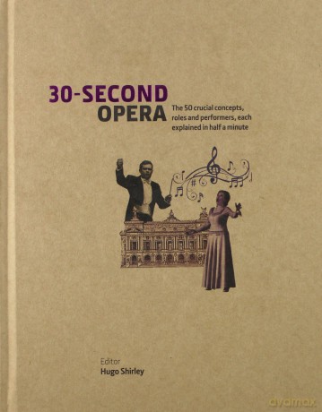 30 Second Opera: The 50 Crucial Concepts. Roles and Performers [KSIĄŻKA]