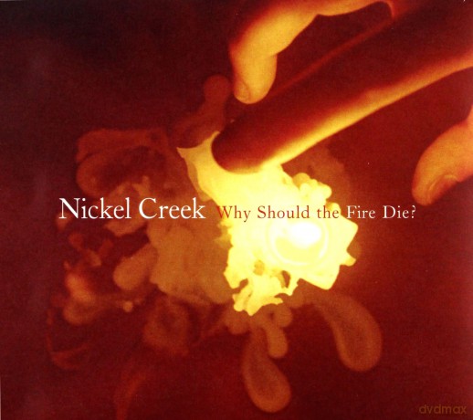 Nickel Creek: Why Should The Fire Die [CD]
