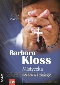 Barbara Kloss. Mistyczka różańca świętego - Dorota Mazur [KSIĄŻKA]