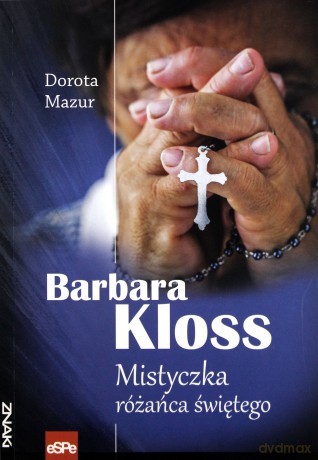 Barbara Kloss. Mistyczka różańca świętego - Dorota Mazur [KSIĄŻKA]