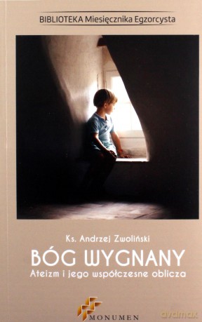 Bóg wygnany. Ateizm i jego współczesne oblicza - ks. Andrzej Zwoliński [KSIĄŻKA]
