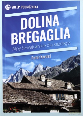 Dolina Bergaglia. Alpy Szwajcarskie dla każdego - Rafał Kardaś [KSIĄŻKA]