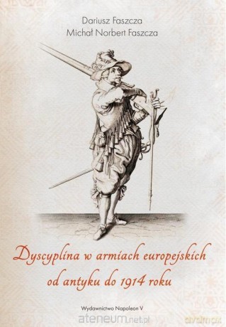 Dyscyplina w armiach europejskich od antyku - Michał Faszcza, Dariusz Faszcza [KSIĄŻKA]