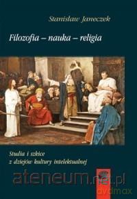 Filozofia, nauka, religia - Stanisław Janeczek [KSIĄŻKA]