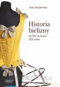 Historia bielizny od XIV do końca XIX wieku - Anna Drążkowska [KSIĄŻKA]