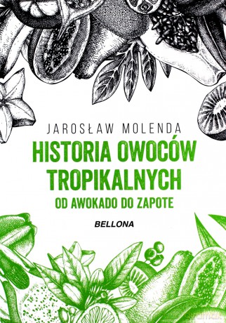 Historia owoców tropikalnych. Od awokado do zapote - Jarosław Molenda [KSIĄŻKA]