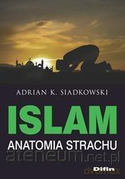 Islam. Anatomia strachu - Adrian K. Siadkowski [KSIĄŻKA]