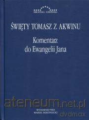 Komentarz do Ewangelii Jana - Św.Tmasz z Akwinu [KSIĄŻKA]
