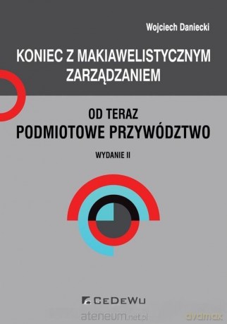 Koniec z makiawelistycznym zarządzaniem - Wojciech Daniecki [KSIĄŻKA]