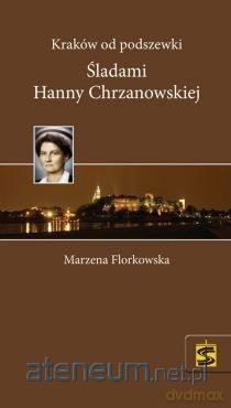 Kraków od podszewki. Śladami Hanny Chrzanowskiej - Marzena Florkowska [KSIĄŻKA]