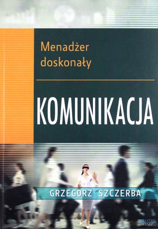 Menadżer doskonały. Komunikacja - Grzegorz Szczerba [KSIĄŻKA]