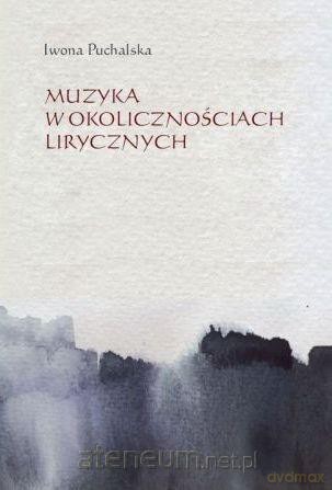 Muzyka w okolicznościach lirycznych - Iwona Puchalska [KSIĄŻKA]