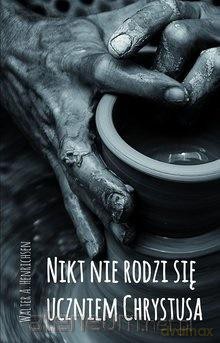 Nikt nie rodzi się uczniem Chrystusa - A. Henrichsen Walter [KSIĄŻKA]