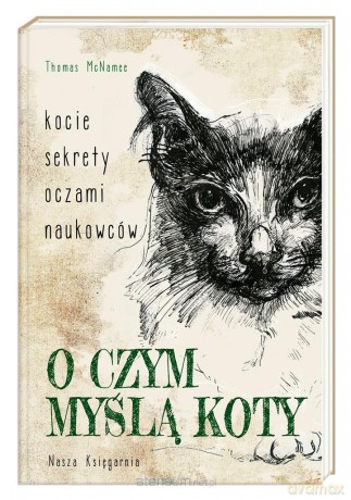 O czym myślą koty. Kocie sekrety oczami naukowców - Thomas McNamee [KSIĄŻKA]