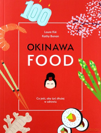 Okinawafood. Co jeść, aby żyć dłużej w zdrowiu - Laure Kie, Julia Celer, Dr Kathy Bonan [KSIĄŻKA]