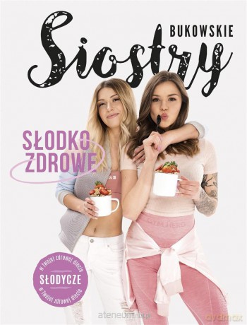 Słodko-Zdrowe. Słodycze w Twojej zdrowej diecie - Siostry Bukowskie [KSIĄŻKA]
