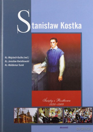 Stanisław Kostka. Święty z Rostkowa 1550-1568 - Ks. Wojciech Kućko, Ks. Jarosław Kwiatkowski, Ks. Waldemar Turek [KSIĄŻKA]